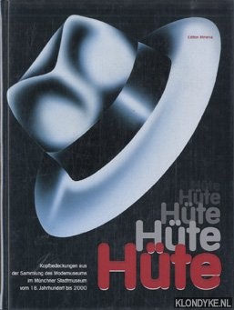 Ley, Andreas - Hte. Von Kopf bis Hut. Kopfbedeckungen aus der Sammlung des Modemuseums im Mchner Stadtmuseum vom 18. Jahrhundert bis 2000