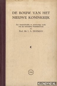 Eigeman, J.A. - De bouw van het nieuwe koninkrijk: een staatsrechtelijke en staatkundige studie over de verhouding Nederland - Indi