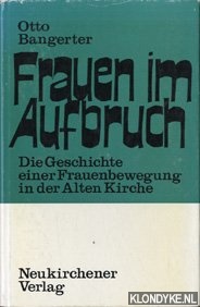 Bangerter, Otto - Frauen im Aufbruch. Die Geschichte einer Frauenbewegung in der alten Kirche. Ein Beitrge zur Frauenfrage.