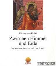 Fichtl, Friedemann - Zwischen Himmel und Erde die Weihnachtsbotschaft der Ikonen