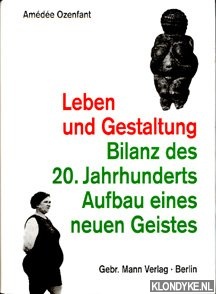 Ozenfant, Amde - Leben und Gestaltung: Bilanz des 20. Jahrhunderts; Aufbau eines neuen Geistes