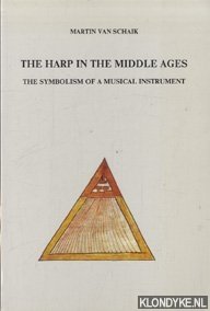 Schaik, Martin van - The harp in the middle ages: the symbolism of a musical instrument