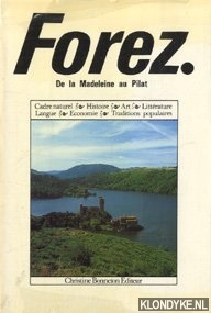 Martin, B.-J. - e.a. - Forez: de la Madeleine au Pilat. Cadre naturel, Histoire, Art, Littrature, Langue, Economie, Traditions populaires