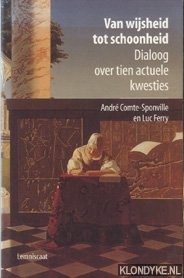 Compte-Sponville, Andr - Van wijsheid tot schoonheid: dialoog over tien actuele kwesties