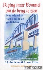 Aarts, C.J. - Ik ging naar Bommel om de brug te zien: Nederland in 100 liedjes en gedichten.
