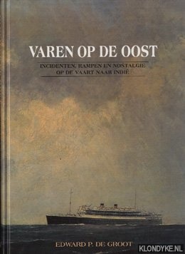 Groot, E.P. de - Varen op de Oost. Incidenten, rampen en nostalgie op de vaart naar Indi