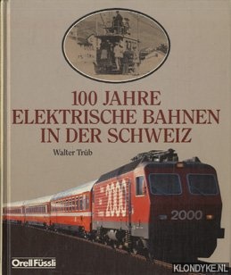 Trb, Walter - 100 Jahre elektrische Bahnen in der Schweiz.