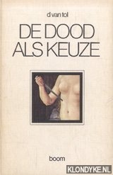 Tol van, D. - De dood als keuze. Psychologische beschouwingen over zelfmoord en euthanasie verhelderd met voorbeelden uit de letterkunde