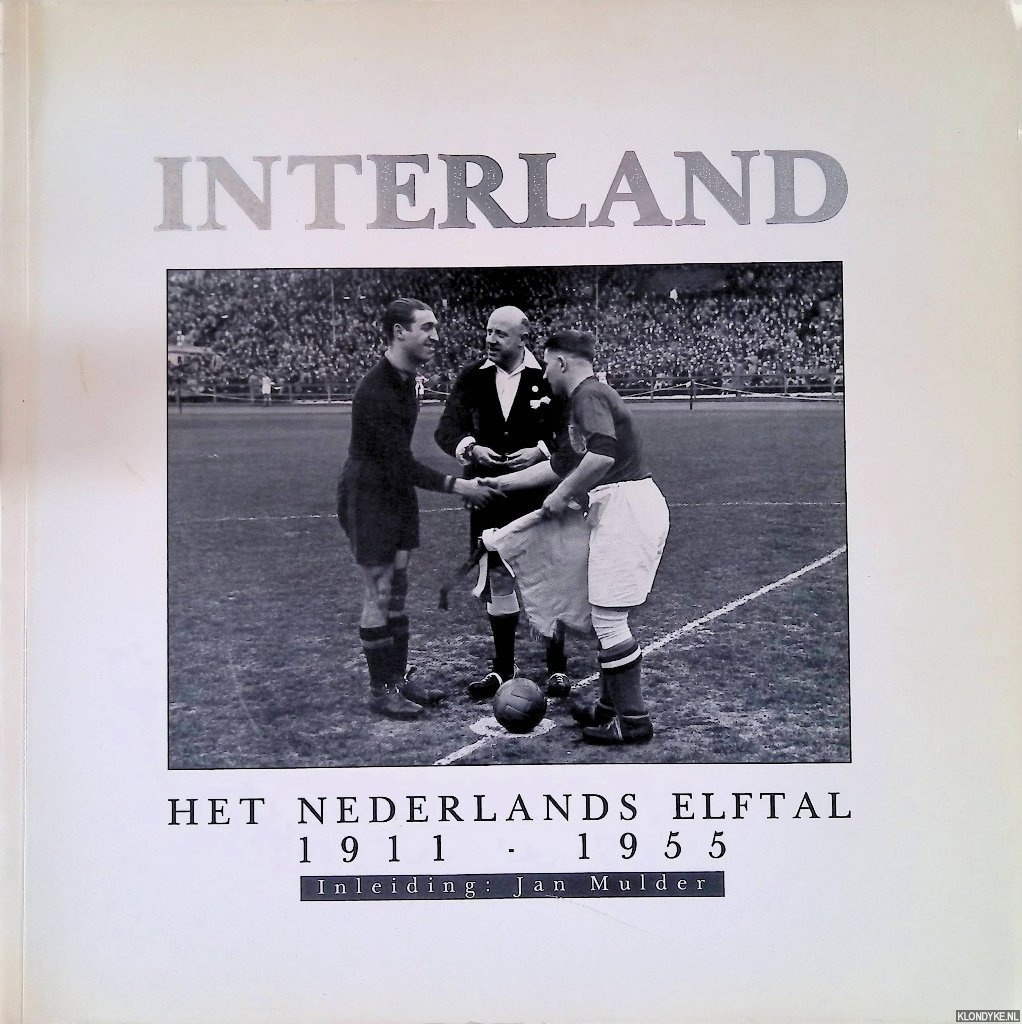 Mulder, Jan & Meer, Hans van der - Interland. Het Nederlands elftal 1911-1955