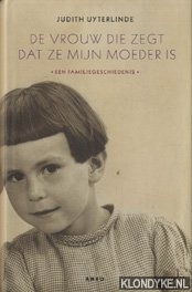 Uyterlinde, Judith - De vrouw die zegt dat ze mijn moeder is, een familiegeschiedenis
