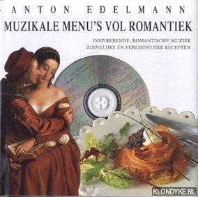 Edelmann, Anton - Muzikale menu's vol romantiek. Inspirerende, romantische muziek zinnelijke en verleidelijke recepten