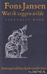 Jansen, Fons - Wat ik zeggen wilde: verzameld werk