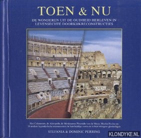 Perring, Stefania & Perring, Dominic - Toen & nu. De wonderen uit de oudheid herleven in levensechte doorkijkreconstructies
