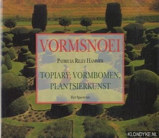 Riley Hammer, Patricia - Vormsnoei. Topiary: vormbomen, plantsierkunst