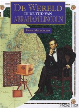 Macdonald, Fiona - De wereld in de tijd van Abraham Lincoln