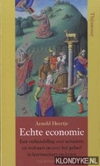 Heertje, Arnold - Echte Economie. Een Verhandeling Over Schaarste En Welvaart En Over Het Geloof In Leermeesters En Lernen