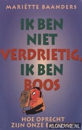 Baanders, M. - Ik ben niet verdrietig, ik ben boos. Hoe oprecht zijn onze emoties?