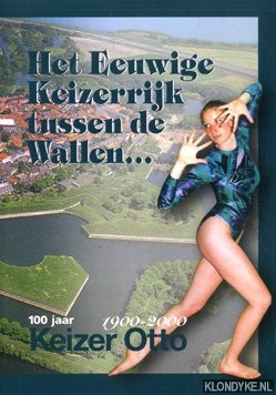 Diverse auteurs - Het eeuwige keizerrijk tussen de Wallen: 100 jaar Keizer Otto 1900-2000
