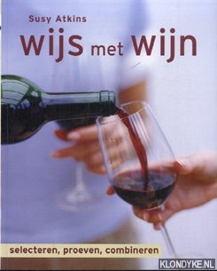 Atkins, Susy - Wijs met wijn. Selecteren, proeven, combineren
