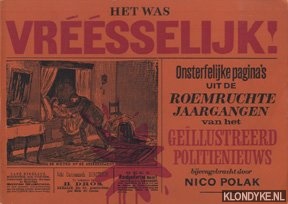 Polak, Nico - Het was vreesselijk! Onsterfelijke pagina's uit de roemruchte jaargangen van het geillustreed politienieuws