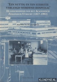 Lieburg, M.J. van - 'Een nuttig en ten sterkste verlangd wordend hospitaal' De geschiedenis van het Academisch Ziekenhuis Utrecht (1817-1992)