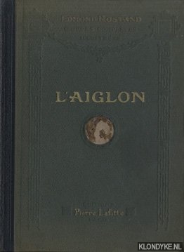 Rostand, Edmond - L'aiglon. Drame en six actes, en vers. Reprsnte pour la premire fois au Thtre Sarah-Bernhardt, le 15 mars 1900