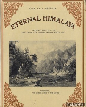 Ahluwalia, Major H.P.S. - Eternal Himalaya. Including full text of the travels of George Francis White, 1825