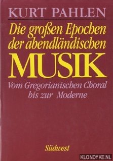Pahlen, Kurt - Die groen Epochen der abendlandischen Musik: vom Gregorianischen Choral bis zur Moderne