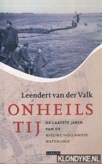 Onheilstij: de laatste jaren van de Nieuwe Hollandse Waterlinie - Valk, Leendert van der