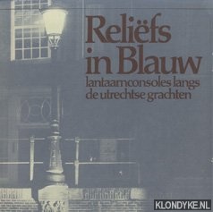Graafhuis, A & C.A. Baart de la Faille - Relifs in blauw. Lantaarnconsoles langs de Utrechtse grachten