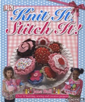 Bull, Jane - Knit it, Stitch it. Over 70 knitting, sewing and creative projects
