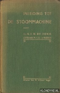 Jong, G.J.W. de - Inleiding tot de stoommachine. Ten gebruike van Middelbaar Technische Scholen, machinistencursussen, zelfstudie, enz.
