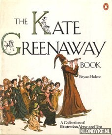 Holme, Bryan - The Kate Greenaway book. A collection of illustration, verse and text