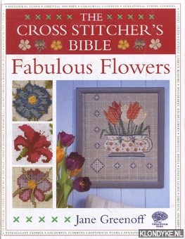 Greenoff, Jane - The cross stitcher's bible. Fabulous flowers