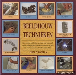 Plowman, John - Beeldhouwtechnieken. Een unieke gellustreerde stap-voor-stap gids van de belangrijkste beeldhouwtechnieken plus een overzicht van voltooide werkstukken