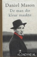 Mason, Daniel - De man die kleur maakte