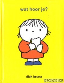 Bruna, Dick - Wat hoor je ?
