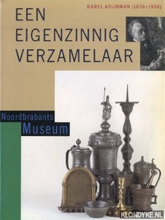 Diverse auteurs - Een eigenzinnig verzamelaar: Karel Azijnman (1876-1936)
