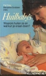 Gray, Pat & Marianne Grobben - Huilbaby's. Waarom huilen ze en wat kun er aan doen ?