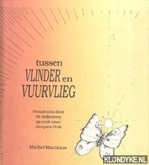 Martinus, Michel & Burger, Hein (met tekeningen van) - Tussen Vlinder en Vuurvlieg - dwaaltocht door de Ardennen op zoek naar Jacques Perk