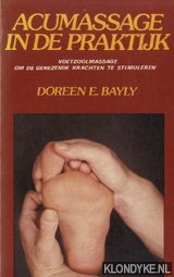 Bayly, Doreen E. - Acumassage in de praktijk. Voetzoolmassage om de genezende krachten te stimuleren