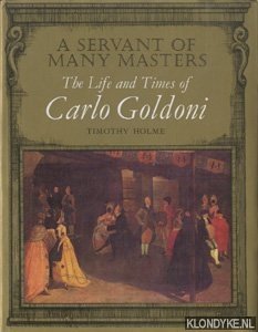 Holme, Timothy - A servant of many masters. The life and times of Carlo Goldoni
