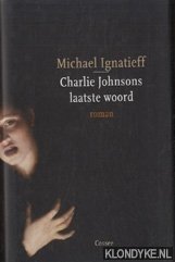 Charlie Johnsons Laatste Woord - Ignatieff, Michael