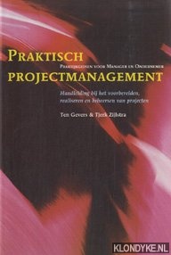 Gevers, Ten & Zijlstra, Tjerk - Praktisch projectmanagement. Handleiding bij het voorbereiden, realiseren en beheersen van projecten