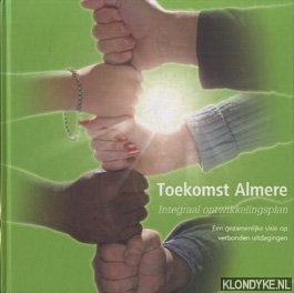 Lamberingh, P. - Toekomst Almere. Integraal ontwikkelingsplan. Een gezamenlijke visie op verbonden uitdagingen