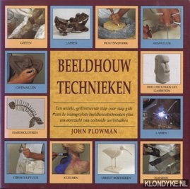 Plowman, John - Beeldhouwtechnieken. Een unieke, gellustreerde stap-voor-stap gids van de belangrijkste beeldhouwtechnieken plus een overzicht van voltooide werkstukken