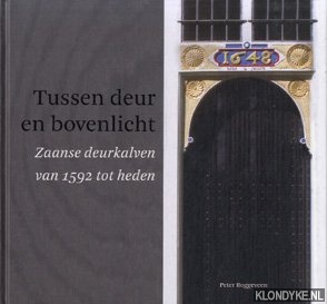 Roggeveen, Peter - Tussen deur en bovenlicht. Zaanse deurkalven van 1592 tot heden