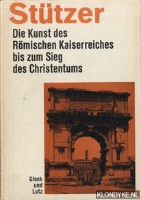 Sttzer, Herbert Alexander - Die Kunst des Rmischen Kaiserreiches bis zum Sieg des Christentums