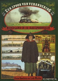 Doedens, Anne & Liek Mulder - Een spoor van verandering. Nederland en 150 jaar spoorwegen.