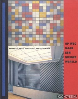 Dijkhuis, Toos & Nini Jonker & Melissa de Vreede - Op weg naar een nieuwe wereld: Mondriaan en zijn sporen in de beeldende kunst